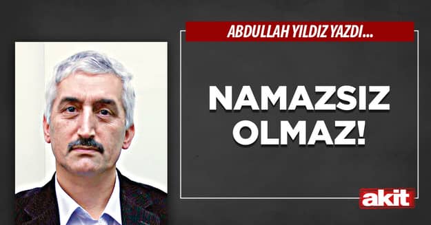 Namazsız olmaz!