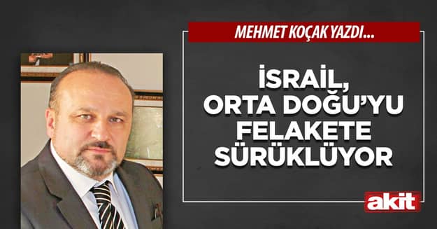 İsrail, Orta Doğu’yu felakete sürüklüyor