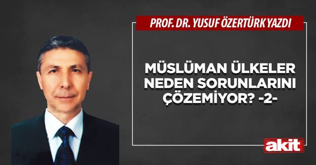 Müslüman ülkeler neden sorunlarını çözemiyor? -2-