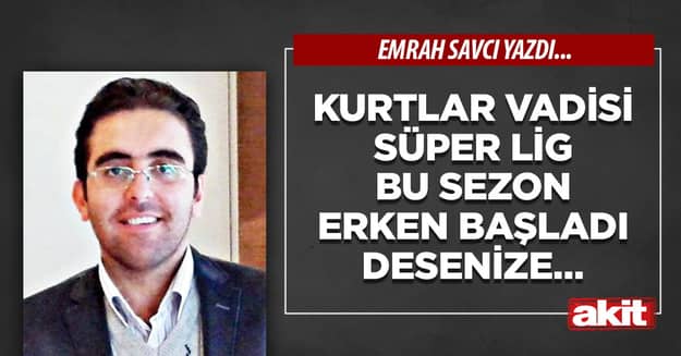 Kurtlar Vadisi Süper Lig bu sezon erken başladı desenize…