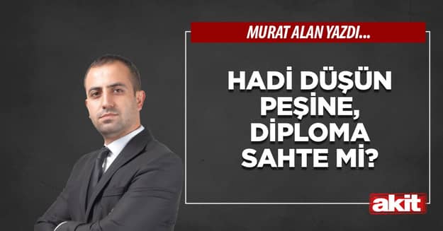 Hadi düşün peşine, diploma sahte mi?