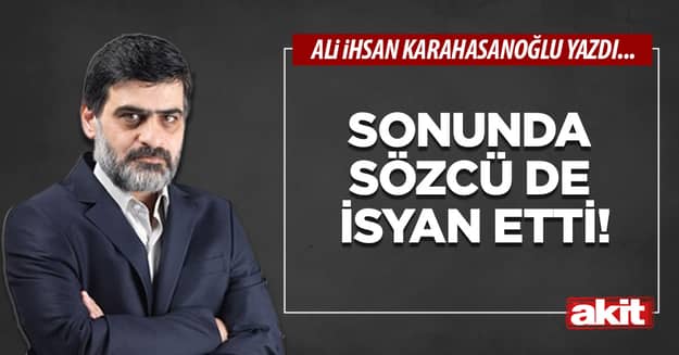 Sonunda Sözcü de isyan etti!