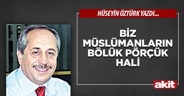 Biz Müslümanların bölük pörçük hali
