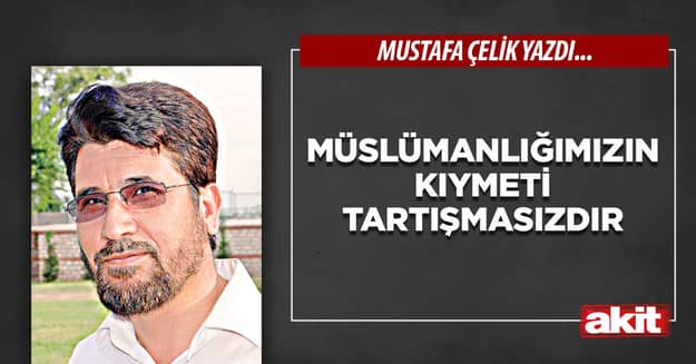 Müslümanlığımızın kıymeti tartışmasızdır
