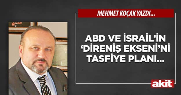 ABD ve İsrail’in ‘Direniş Ekseni’ni tasfiye planı…