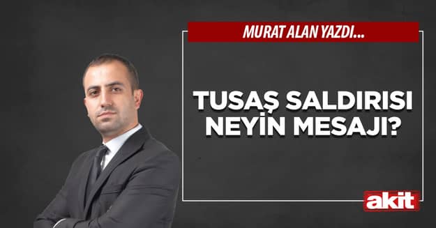 TUSAŞ saldırısı neyin mesajı?