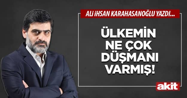Ülkemin ne çok düşmanı varmış!