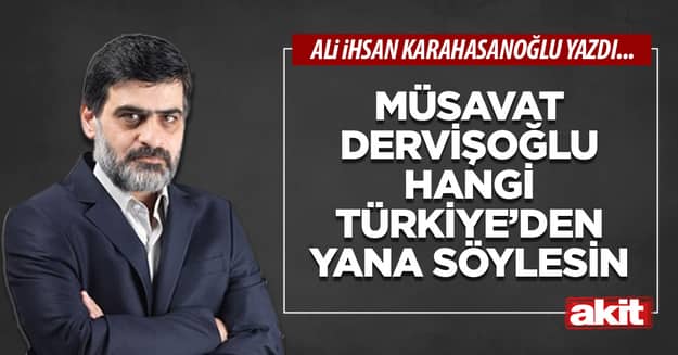 Müsavat Dervişoğlu hangi Türkiye’den yana söylesin