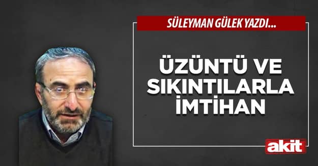 Üzüntü ve sıkıntılarla imtihan