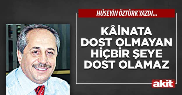Kâinata Dost Olmayan Hiçbir Şeye Dost Olamaz