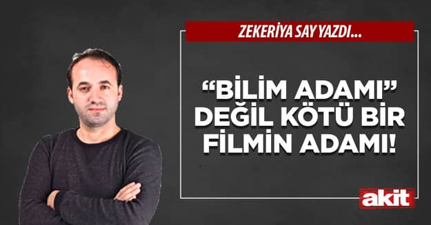 “Bilim adamı” değil kötü bir filmin adamı!