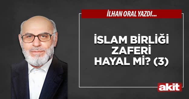 İslam birliği zaferi hayal mi? (3)