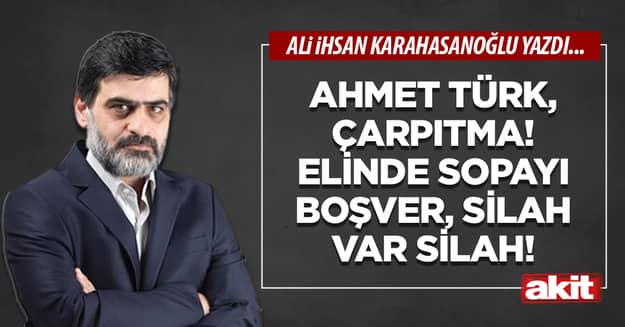 Ahmet Türk, çarpıtma! Elinde sopayı boşver, silah var silah!