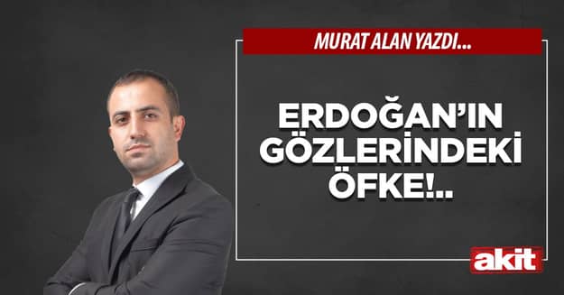 Erdoğan’ın gözlerindeki öfke!..