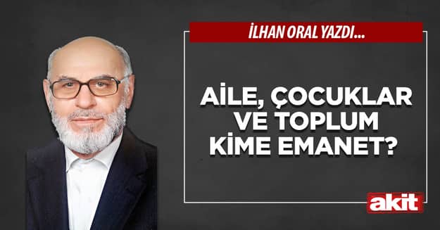 Aile, çocuklar ve toplum kime emanet?