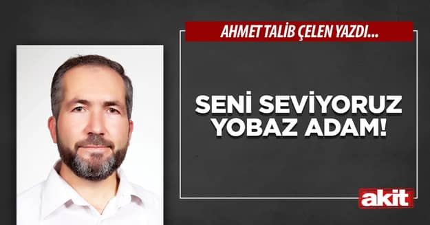 Seni seviyoruz yobaz adam!