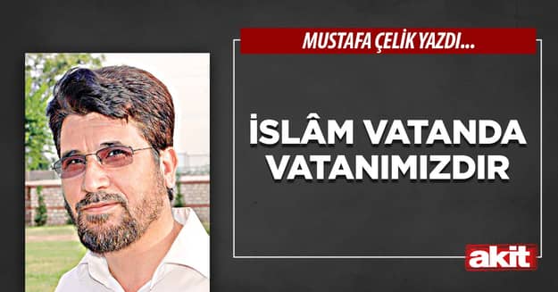 İslâm vatanda vatanımızdır