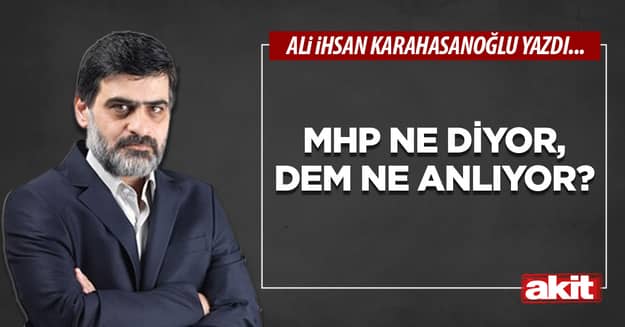 MHP ne diyor, DEM ne anlıyor?