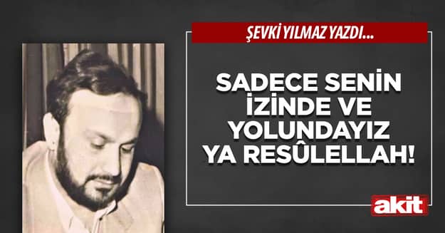 Sadece Senin izinde ve yolundayız Ya Resûlellah!