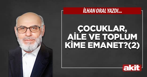 Çocuklar, aile ve toplum kime emanet?(2)