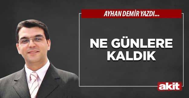 Ne günlere kaldık