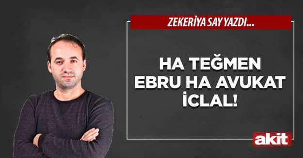 Ha Teğmen Ebru ha Avukat İclal!