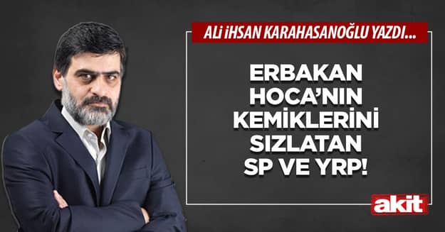 Erbakan Hoca’nın kemiklerini sızlatan SP ve YRP!