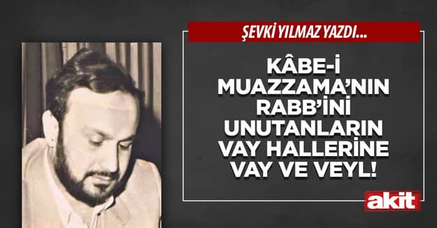 Kâbe-i Muazzama’nın Rabb’ini unutanların vay hallerine vay ve veyl!
