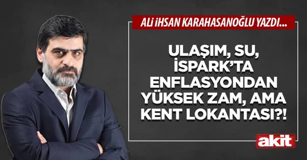 Ulaşım, su, İSPARK’ta enflasyondan yüksek zam, ama Kent Lokantası?!