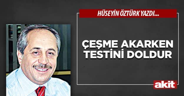 Çeşme akarken testini doldur