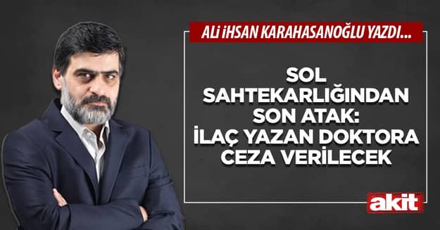 Sol sahtekarlığından son atak: İlaç yazan doktora ceza verilecek