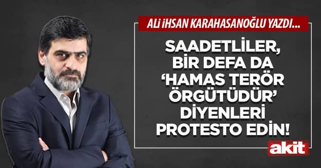 Saadetliler, bir defa da ‘HAMAS terör örgütüdür’ diyenleri protesto edin!