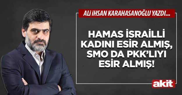 HAMAS İsrailli kadını esir almış, SMO da PKK’lıyı esir almış!
