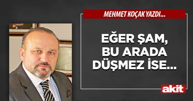 Eğer Şam, bu arada düşmez ise…