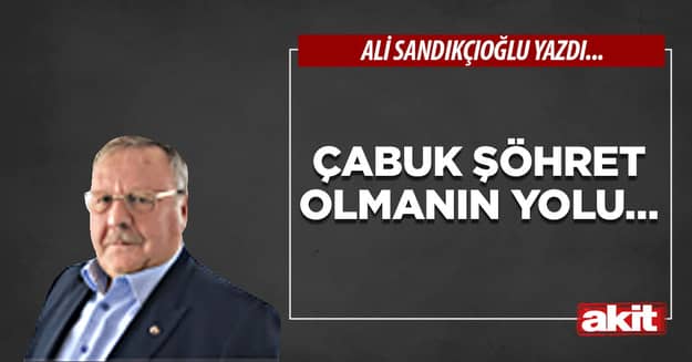Çabuk şöhret olmanın yolu…