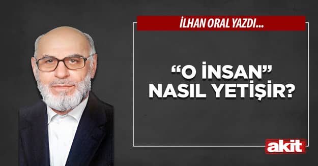 “O insan” nasıl yetişir?