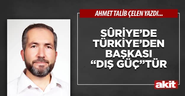 Sûriye’de Türkiye’den başkası “dış güç”tür