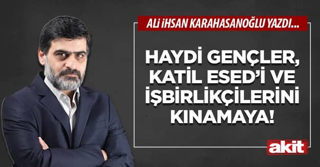 Haydi gençler, katil Esed’i ve işbirlikçilerini kınamaya!