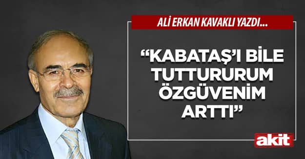 “Kabataş’ı bile tuttururum özgüvenim arttı”