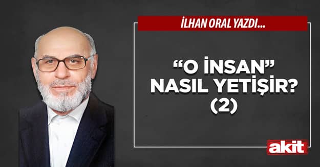 “O insan” nasıl yetişir? (2)
