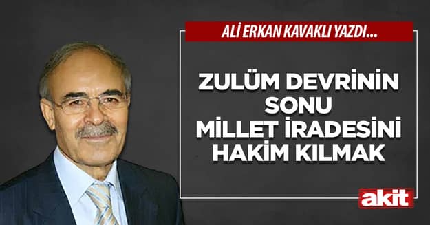 Zulüm devrinin sonu millet iradesini hakim kılmak
