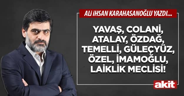 Yavaş, Colani, Atalay, Özdağ, Temelli, Güleçyüz, Özel, İmamoğlu, Laiklik Meclisi!