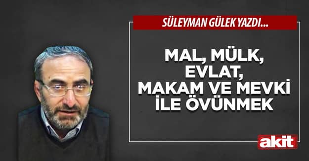 Mal, mülk, evlat, makam ve mevki ile övünmek