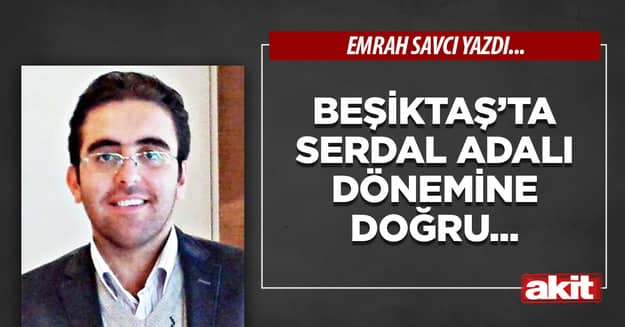 Beşiktaş’ta Serdal Adalı dönemine doğru...