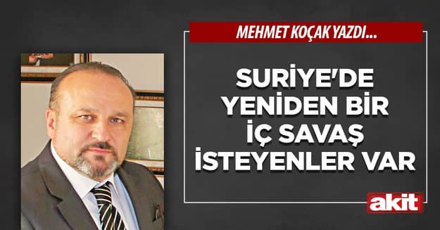 Suriye’de yeniden bir iç savaş isteyenler var