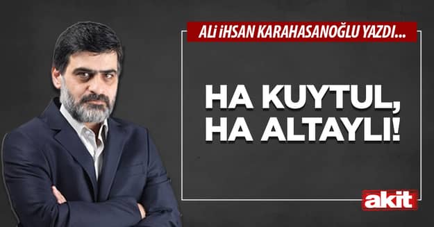 Ha Kuytul, ha Altaylı!