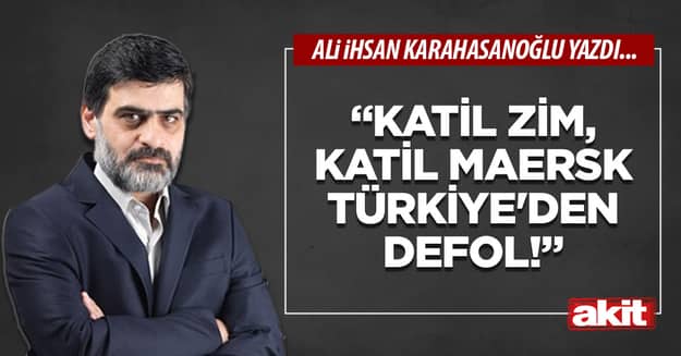 “Katil Zim, katil Maersk Türkiye’den defol!”