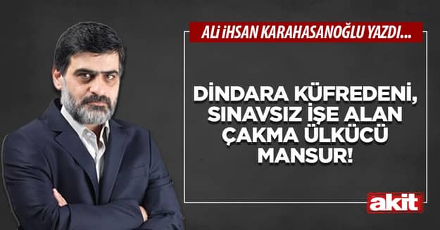 Dindara küfredeni, sınavsız işe alan çakma ülkücü Mansur!