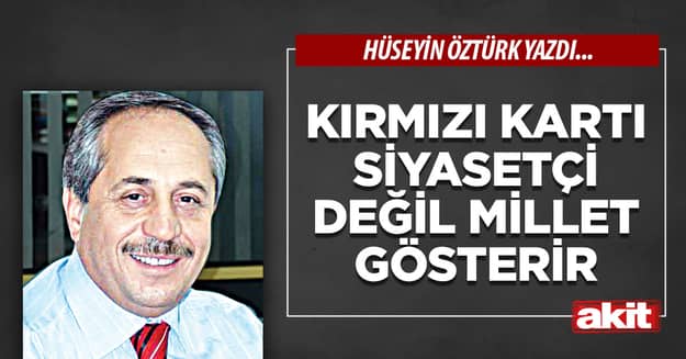 Kırmızı kartı siyasetçi değil millet gösterir