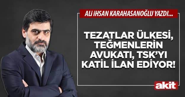 Tezatlar ülkesi, teğmenlerin avukatı, TSK’yı katil ilan ediyor!